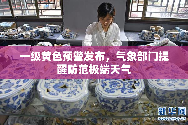 一级黄色预警发布，气象部门提醒防范极端天气