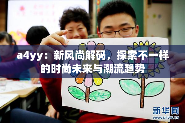 a4yy：新风尚解码，探索不一样的时尚未来与潮流趋势