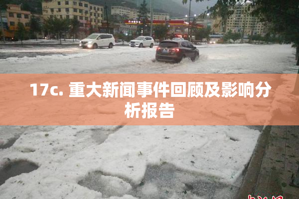 17c. 重大新闻事件回顾及影响分析报告