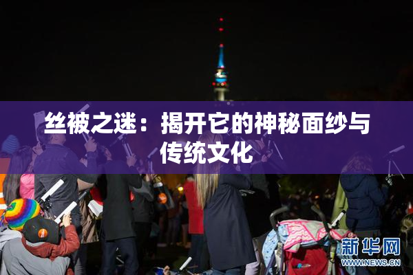 丝被之迷：揭开它的神秘面纱与传统文化
