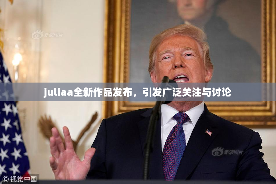 juliaa全新作品发布，引发广泛关注与讨论