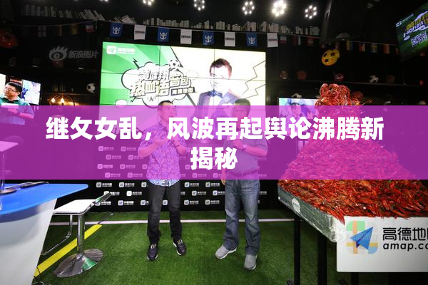 继攵女乱，风波再起舆论沸腾新揭秘
