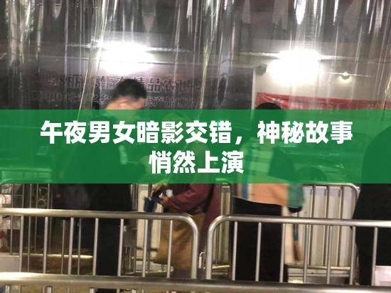 午夜男女暗影交错，神秘故事悄然上演