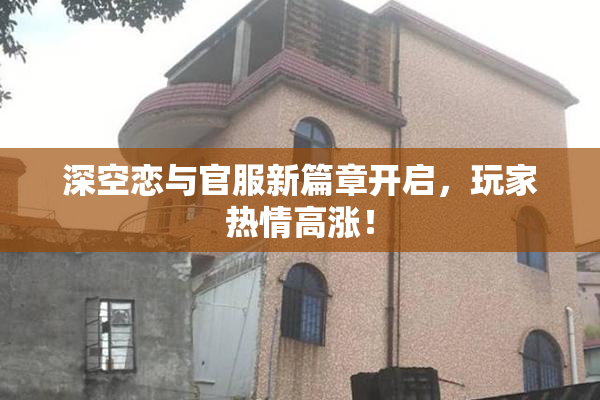 深空恋与官服新篇章开启，玩家热情高涨！