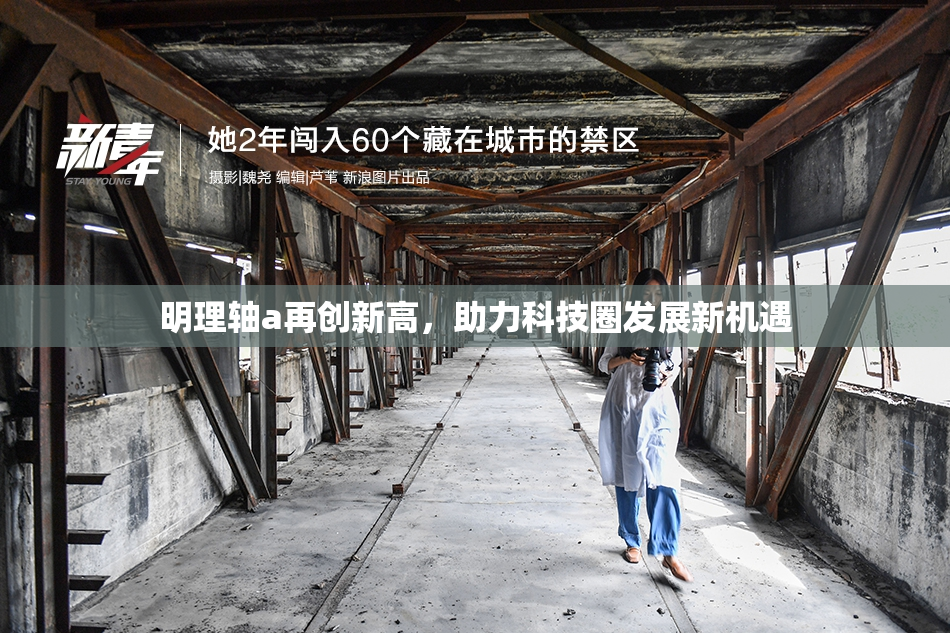 明理轴a再创新高，助力科技圈发展新机遇