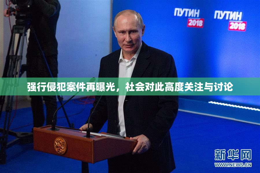 强行侵犯案件再曝光，社会对此高度关注与讨论