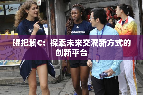 曜把澜C：探索未来交流新方式的创新平台