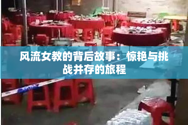 风流女教的背后故事：惊艳与挑战并存的旅程