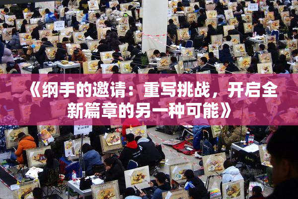 《纲手的邀请：重写挑战，开启全新篇章的另一种可能》