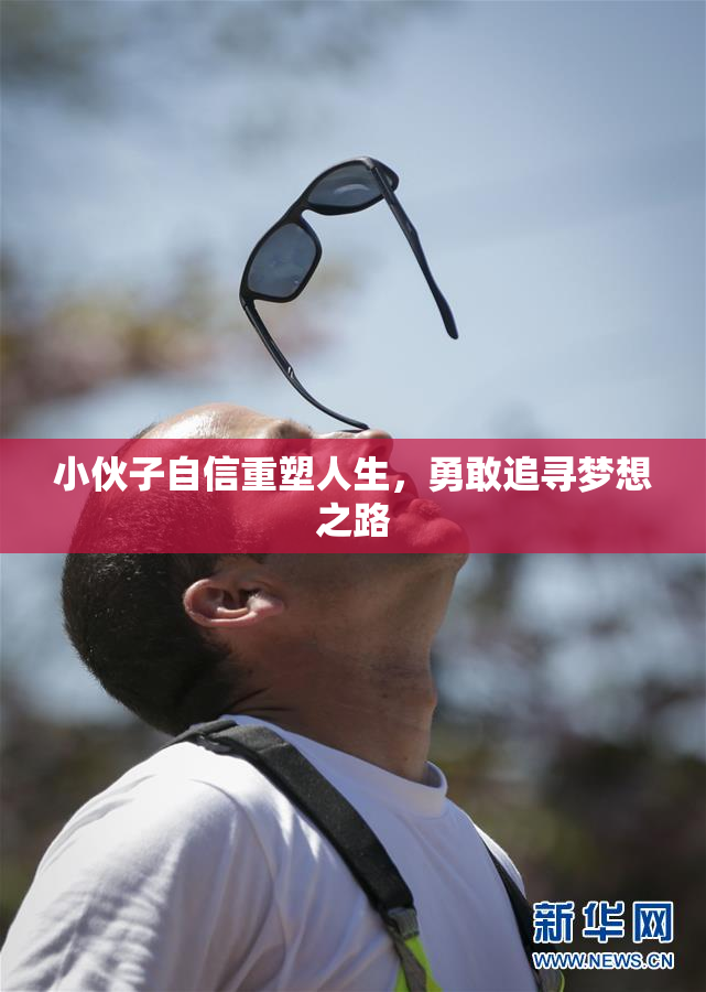 小伙子自信重塑人生，勇敢追寻梦想之路