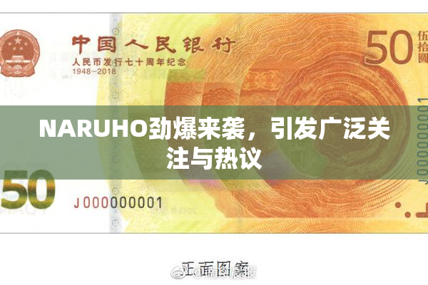 NARUHO劲爆来袭，引发广泛关注与热议