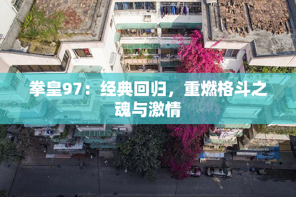 拳皇97：经典回归，重燃格斗之魂与激情