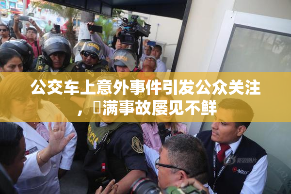 公交车上意外事件引发公众关注，婬满事故屡见不鲜