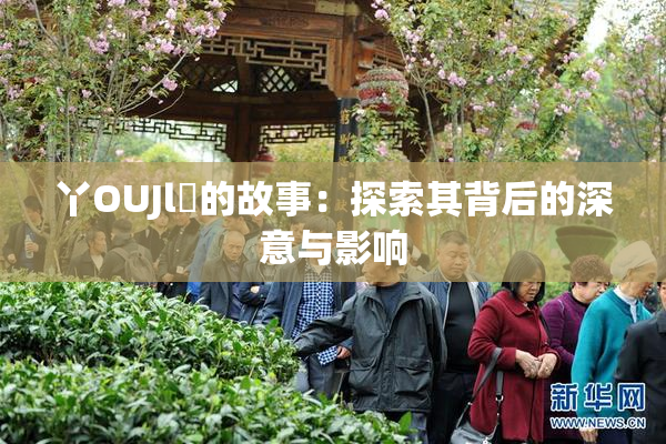 丫OUJl亅的故事：探索其背后的深意与影响