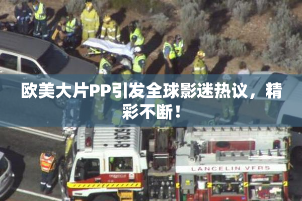 欧美大片PP引发全球影迷热议，精彩不断！