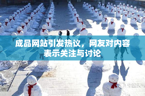 成品网站引发热议，网友对内容表示关注与讨论