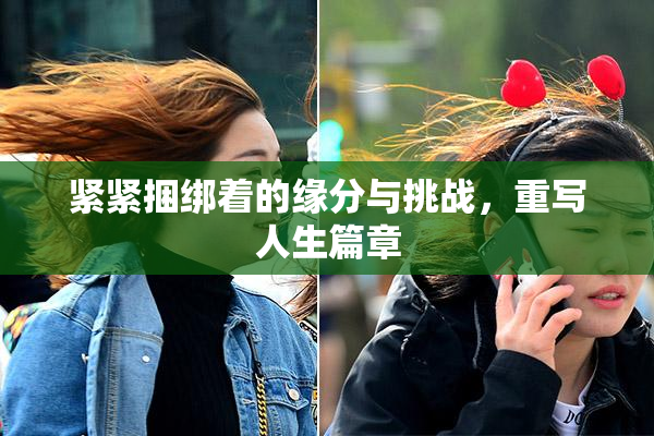 紧紧捆绑着的缘分与挑战，重写人生篇章