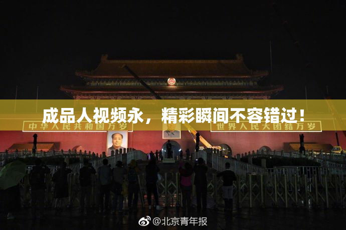成品人视频永，精彩瞬间不容错过！