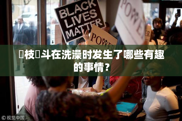 狛枝凪斗在洗澡时发生了哪些有趣的事情？