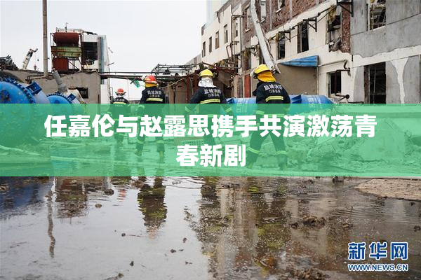 任嘉伦与赵露思携手共演激荡青春新剧