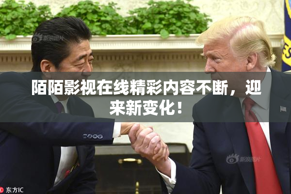 陌陌影视在线精彩内容不断，迎来新变化！