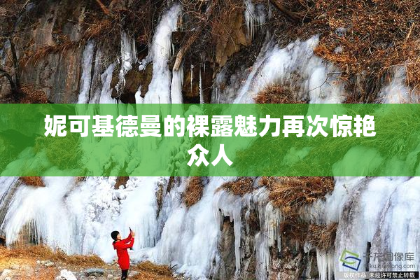 妮可基德曼的裸露魅力再次惊艳众人