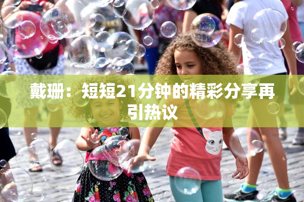 戴珊：短短21分钟的精彩分享再引热议