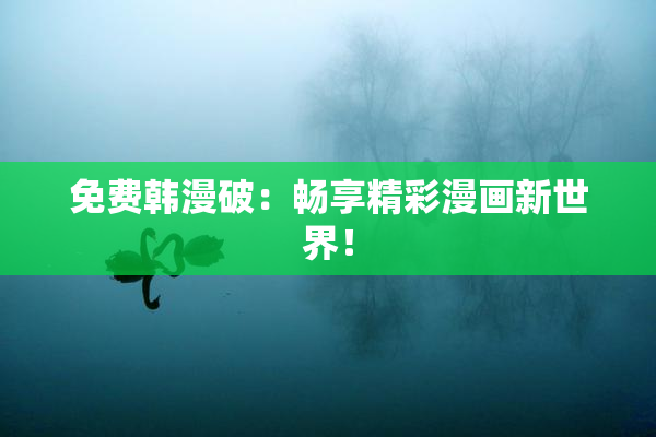 免费韩漫破：畅享精彩漫画新世界！