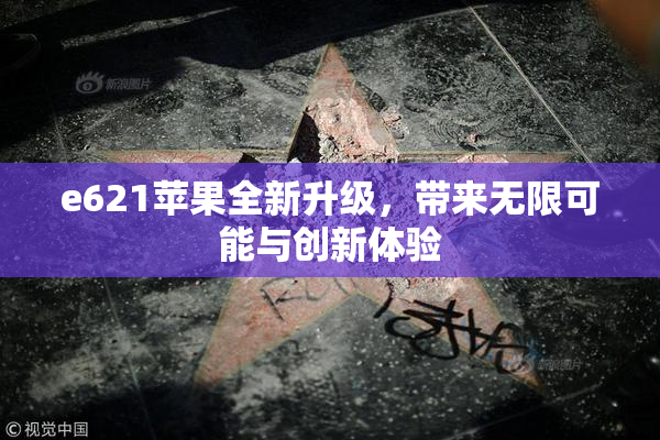 e621苹果全新升级，带来无限可能与创新体验