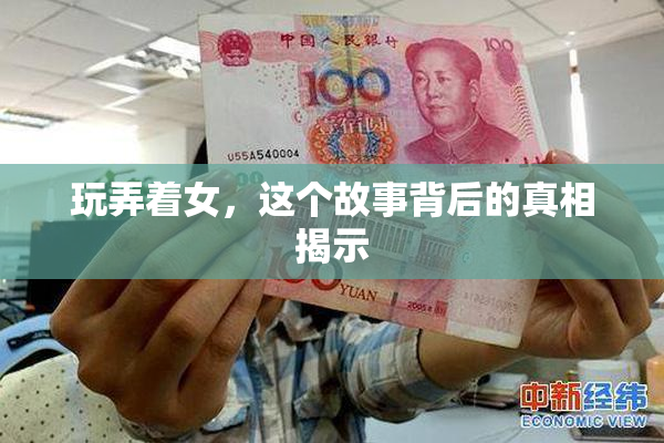 玩弄着女，这个故事背后的真相揭示