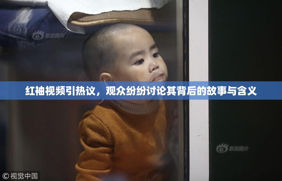 红袖视频引热议，观众纷纷讨论其背后的故事与含义