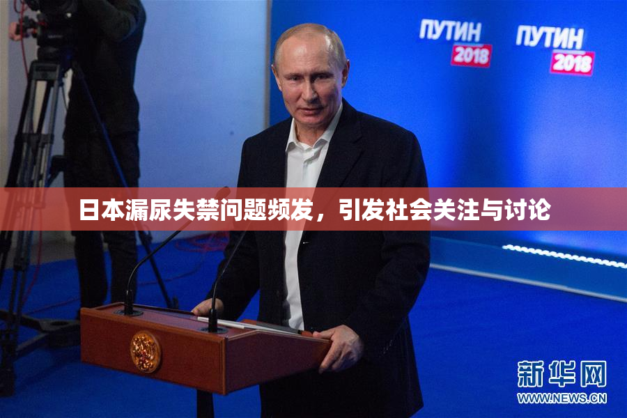 日本漏尿失禁问题频发，引发社会关注与讨论