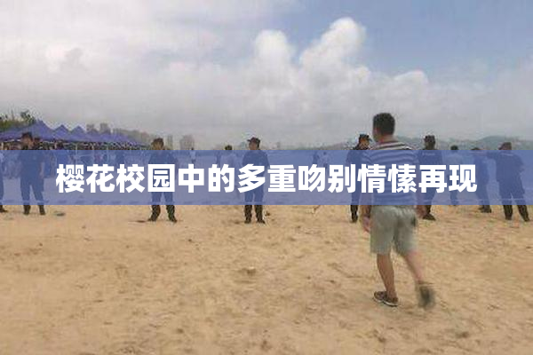 樱花校园中的多重吻别情愫再现