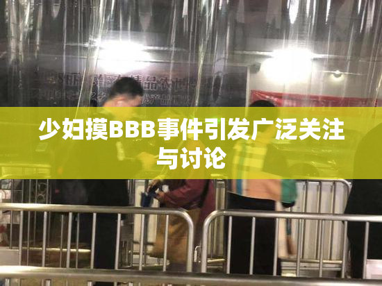 少妇摸BBB事件引发广泛关注与讨论