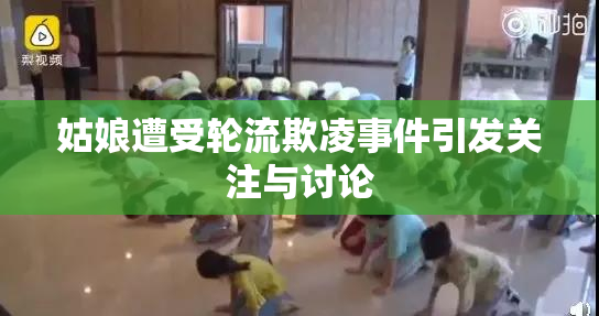 姑娘遭受轮流欺凌事件引发关注与讨论