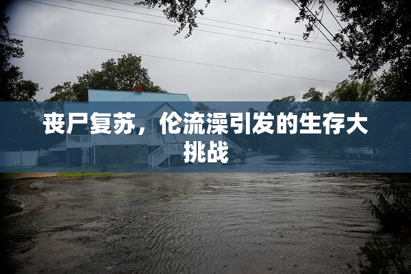 丧尸复苏，伦流澡引发的生存大挑战