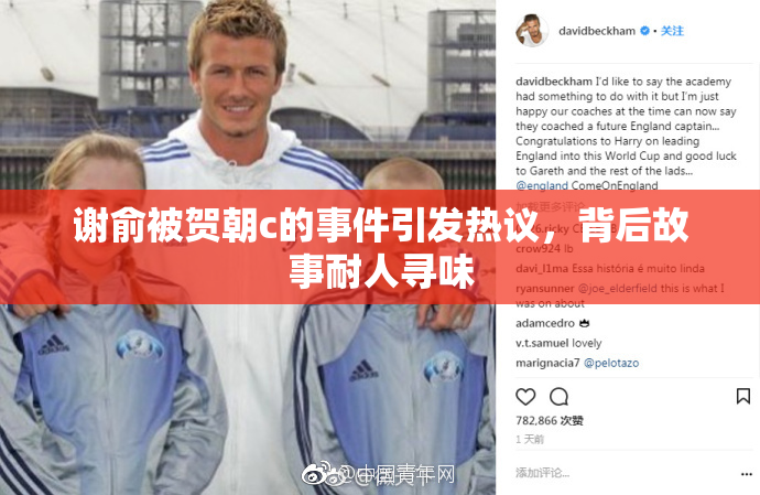 谢俞被贺朝c的事件引发热议，背后故事耐人寻味