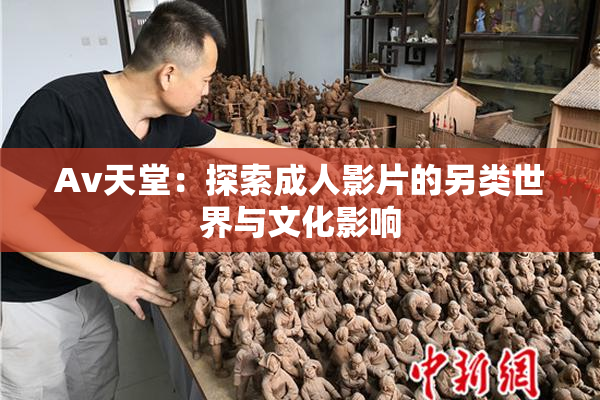 Av天堂：探索成人影片的另类世界与文化影响