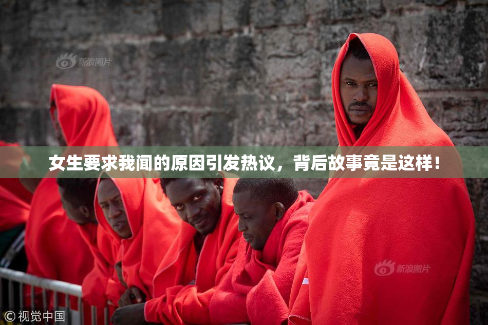 女生要求我闻的原因引发热议，背后故事竟是这样！