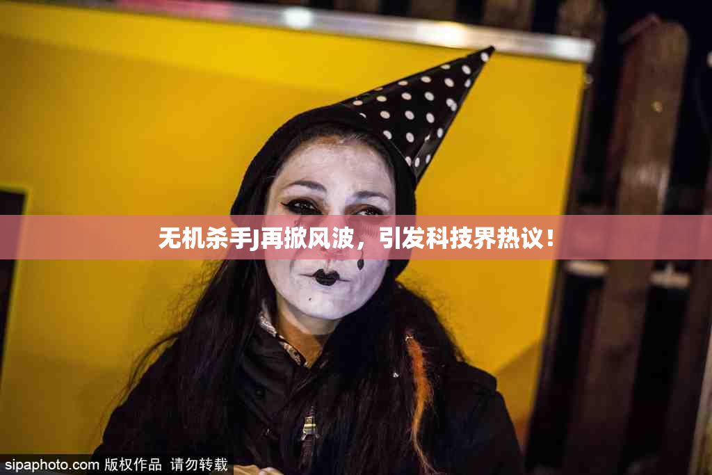 无机杀手J再掀风波，引发科技界热议！