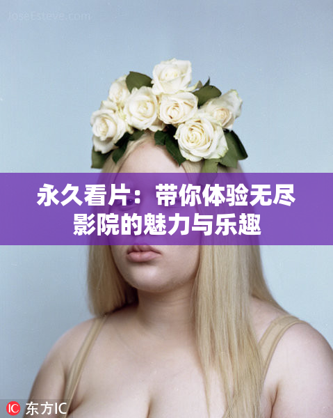 永久看片：带你体验无尽影院的魅力与乐趣
