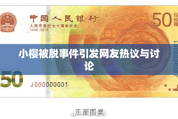 小樱被脱事件引发网友热议与讨论