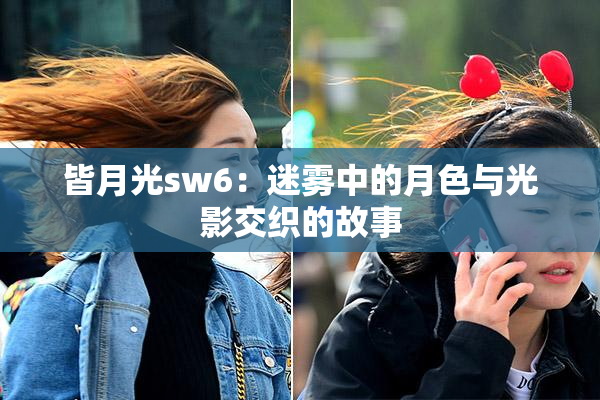 皆月光sw6：迷雾中的月色与光影交织的故事