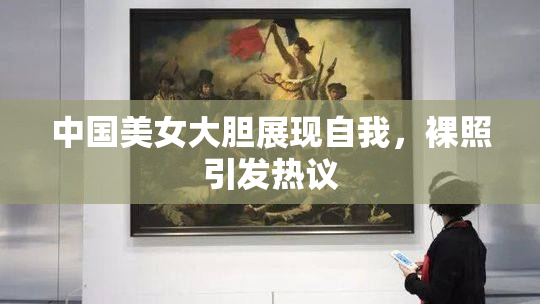 中国美女大胆展现自我，裸照引发热议