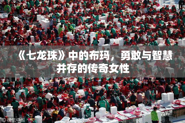 《七龙珠》中的布玛，勇敢与智慧并存的传奇女性