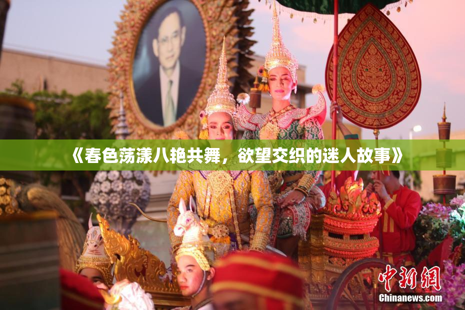 《春色荡漾八艳共舞，欲望交织的迷人故事》
