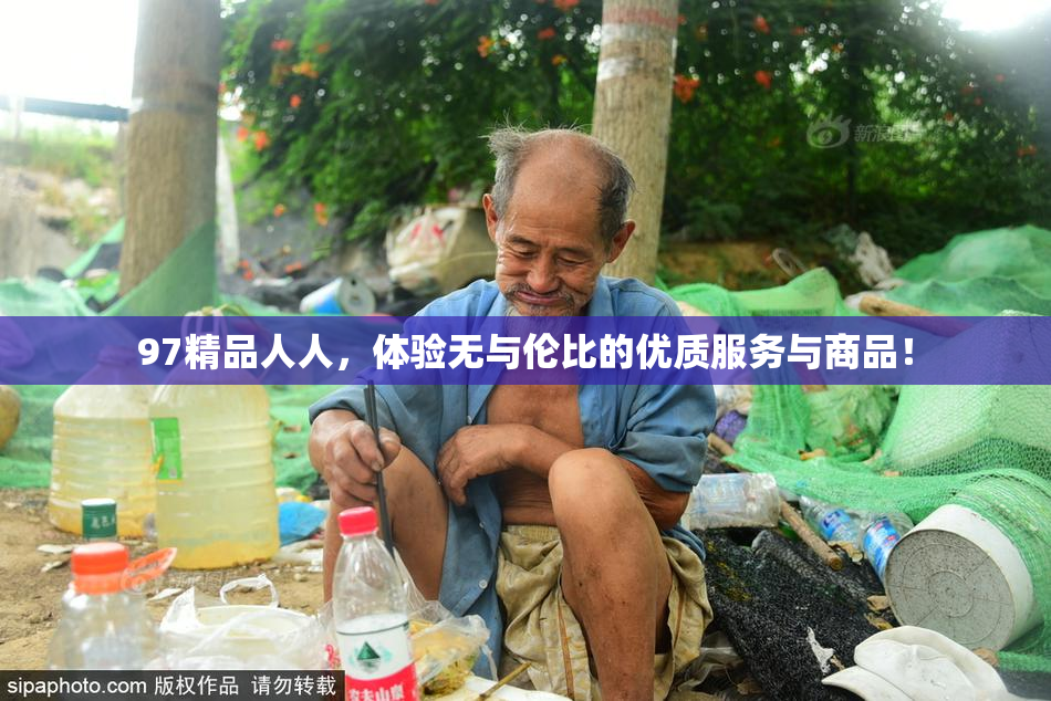 97精品人人，体验无与伦比的优质服务与商品！