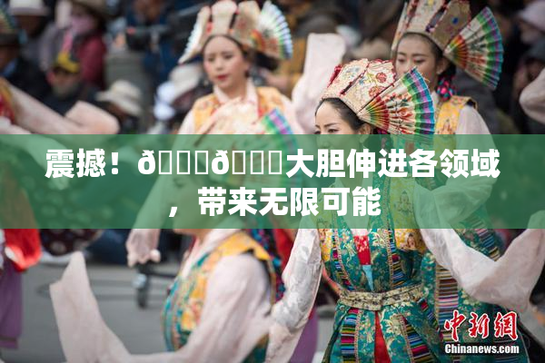 震撼！🐔🐔大胆伸进各领域，带来无限可能