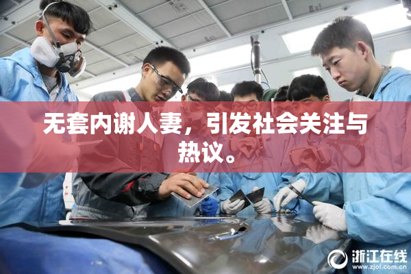无套内谢人妻，引发社会关注与热议。