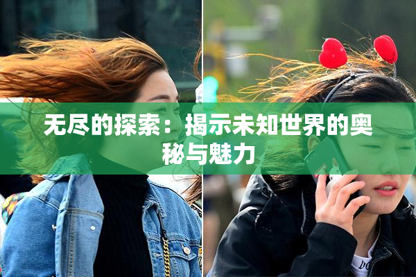 无尽的探索：揭示未知世界的奥秘与魅力
